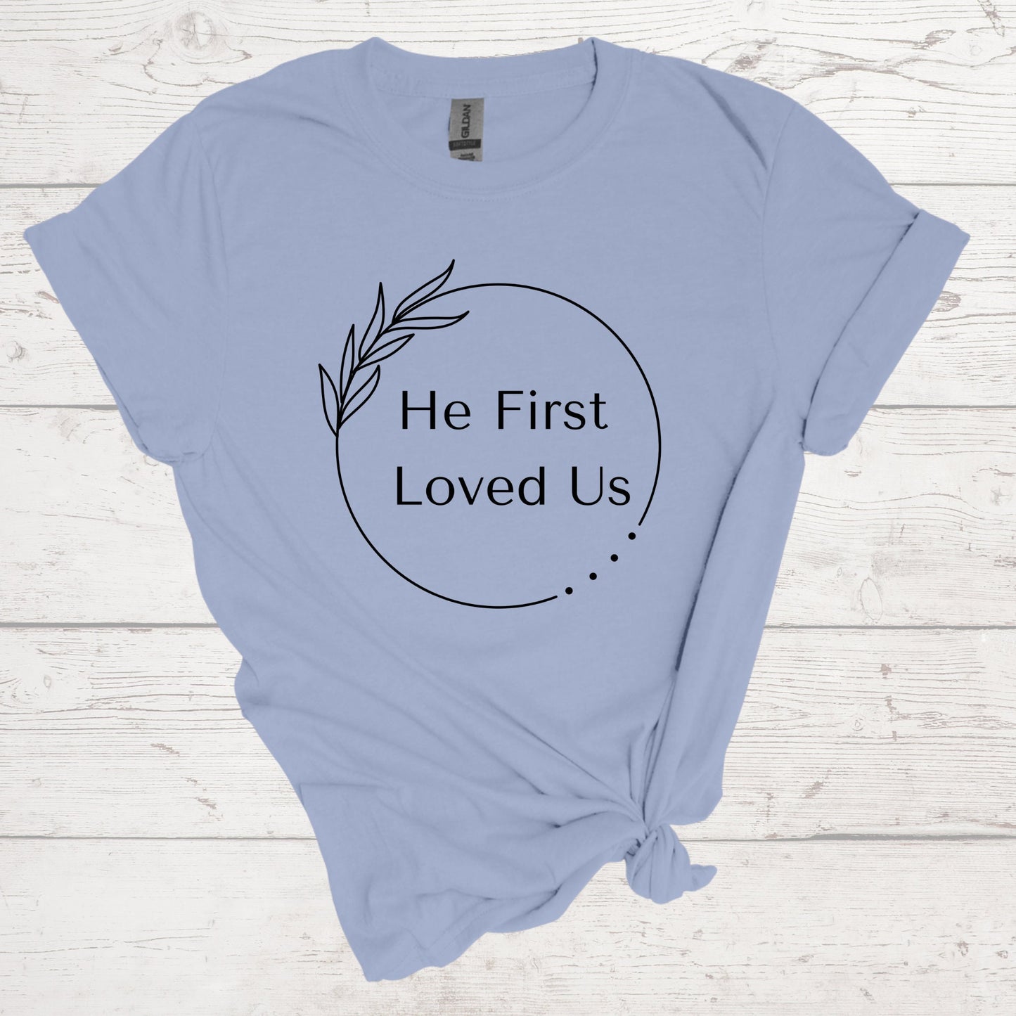He First Loved Us Shirt